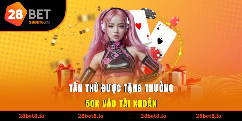 Tân thủ được tặng thưởng 50K vào tài khoản