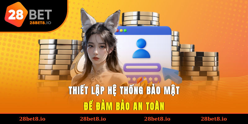 Thiết lập hệ thống bảo mật để đảm bảo an toàn
